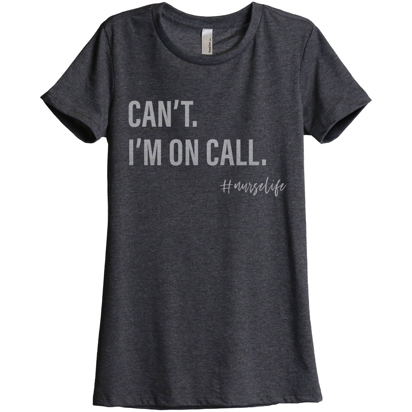 Can't I'm On Call Nurse Life Women's Relaxed Crewneck T-Shirt Top Tee Charcoal Grey
