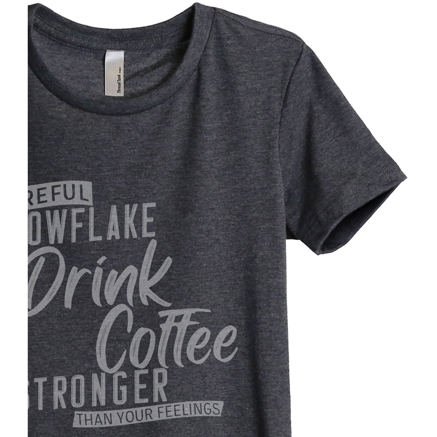 Careful Snowflake...I Drink Coffee Stronger Than Your Feelings Women's Relaxed Crewneck T-Shirt Top Tee Charcoal Grey
