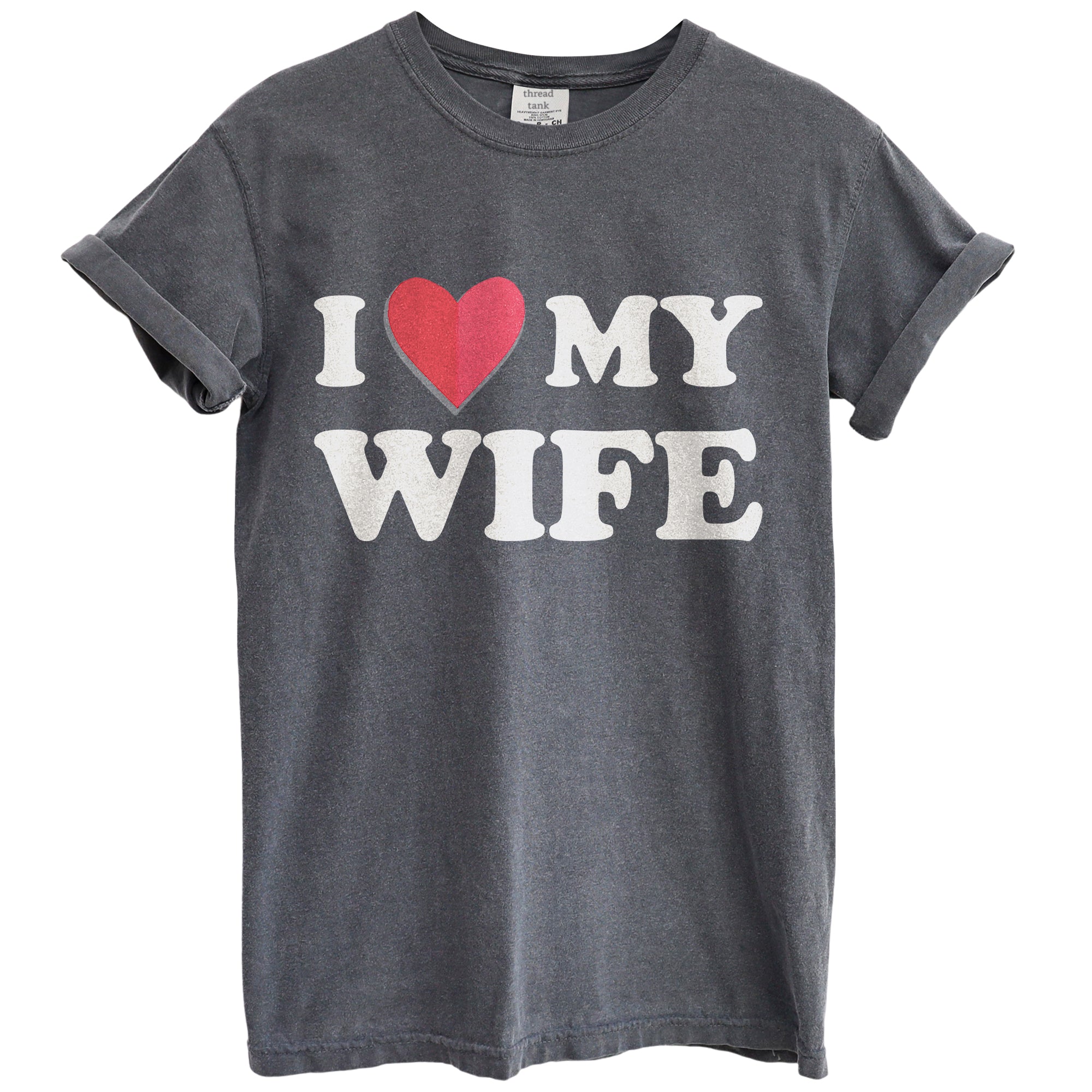 I Love My Wife Shirt Garment-Dyed Tee Graphic T-Shirt