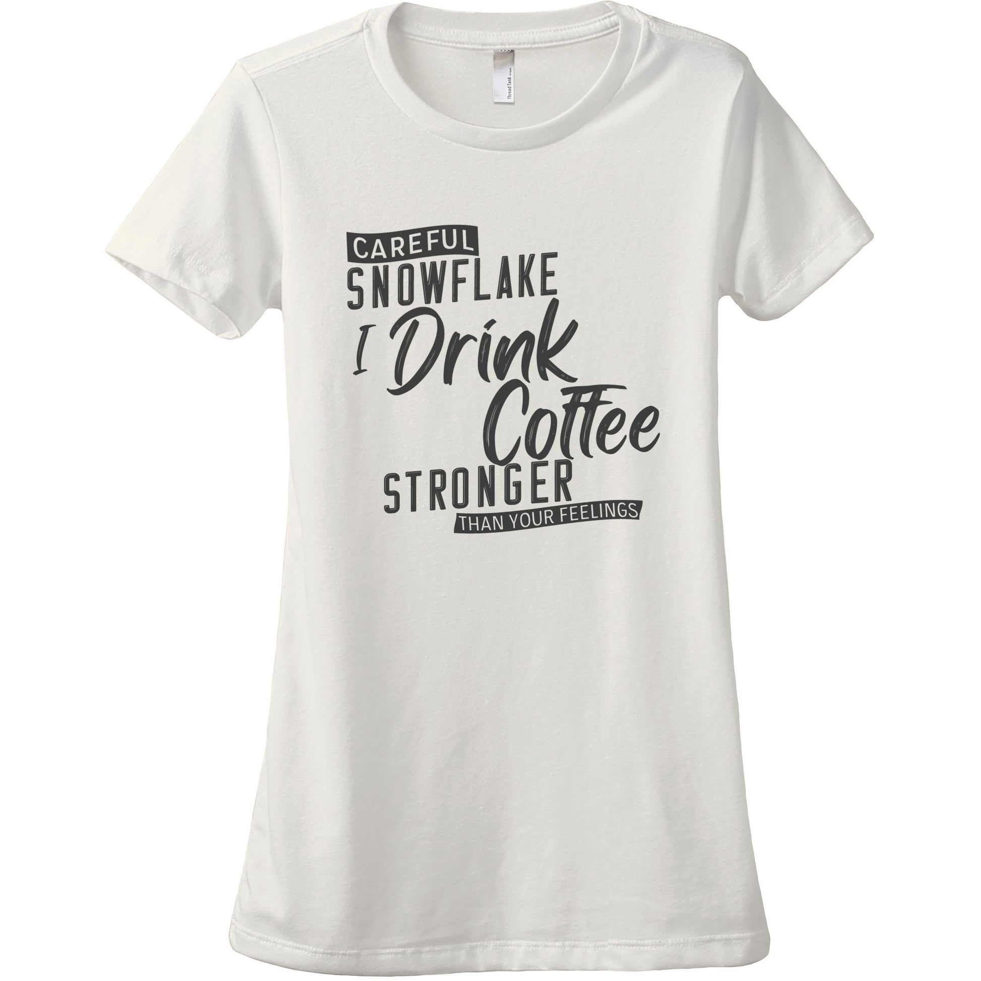 Careful Snowflake...I Drink Coffee Stronger Than Your Feelings - thread tank | Stories you can wear.