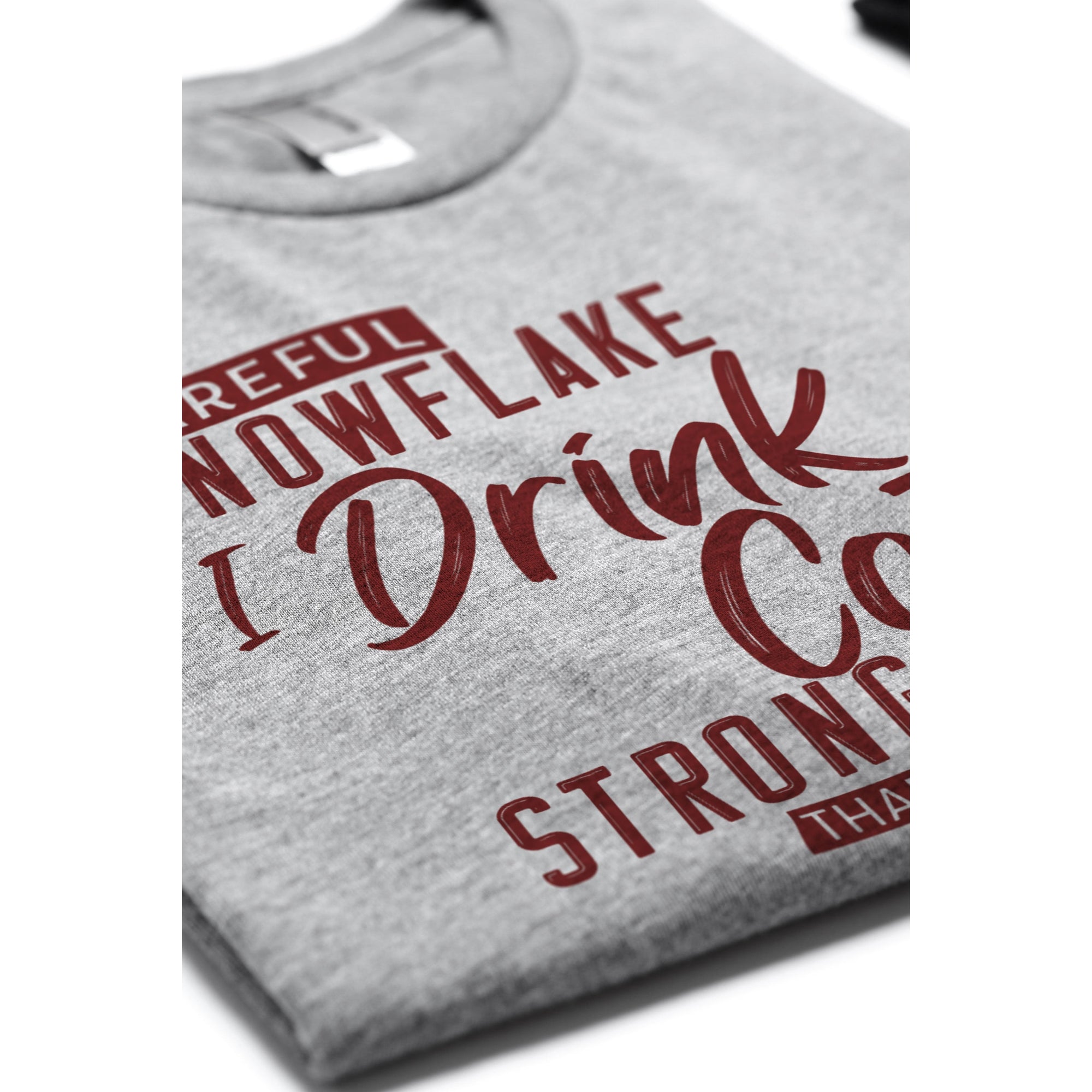 Careful Snowflake...I Drink Coffee Stronger Than Your Feelings - threadtank | stories you can wear