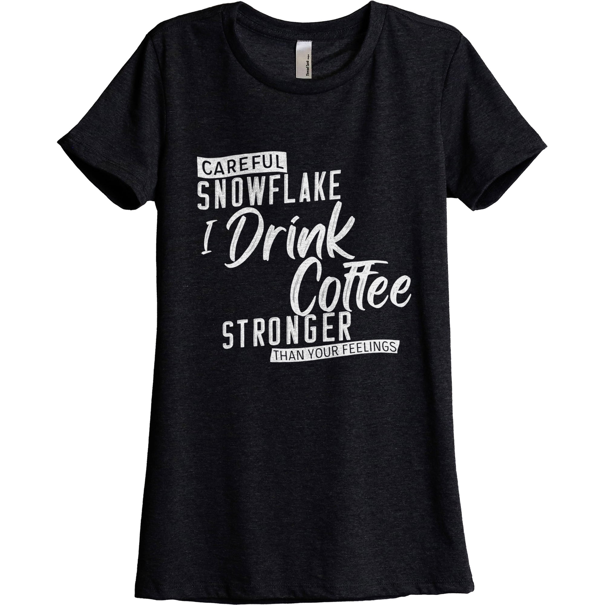 Careful Snowflake...I Drink Coffee Stronger Than Your Feelings - threadtank | stories you can wear