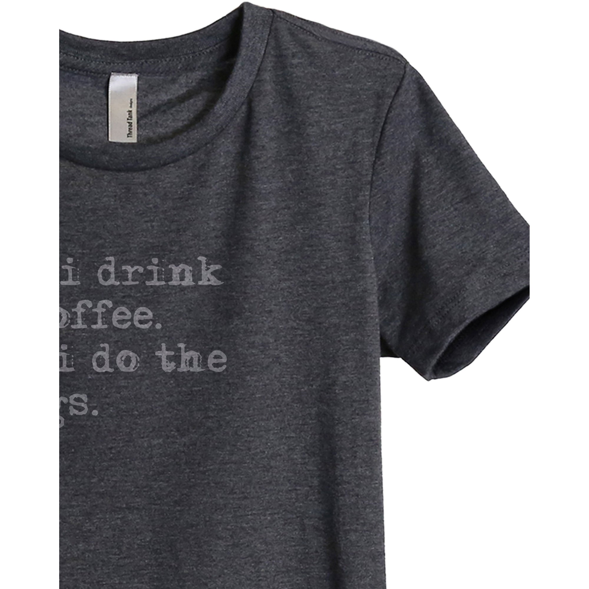 First I Drink The Coffee Then I Do The Things - Stories You Can Wear by Thread Tank