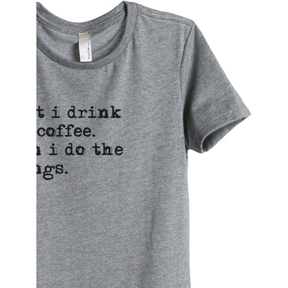 First I Drink The Coffee Then I Do The Things - Stories You Can Wear by Thread Tank