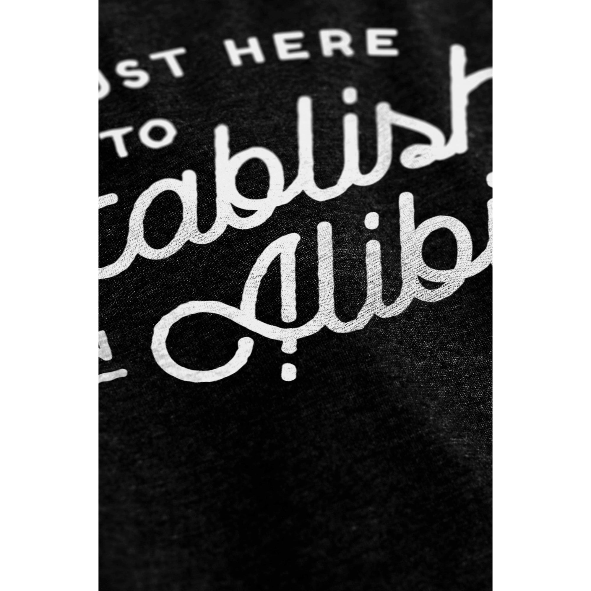 I'm Just Here To Establish An Alibi - threadtank | stories you can wear