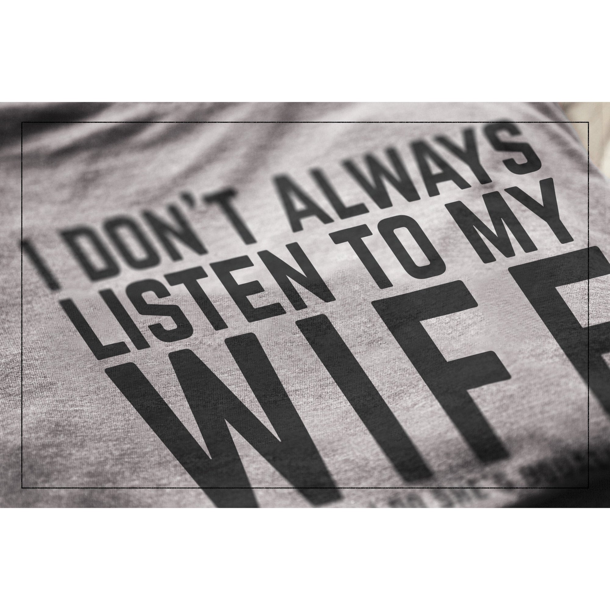 I Don't Always Listen To My Wife But When I Do She's Usually Right