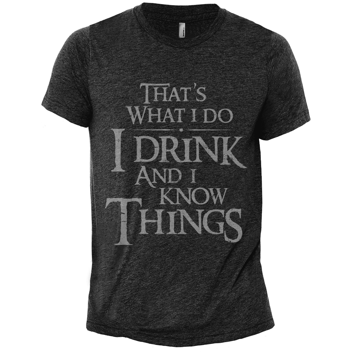 Thats What I Do I Drink And I Know Things Charcoal Printed Graphic Men's Crew T-Shirt Tee