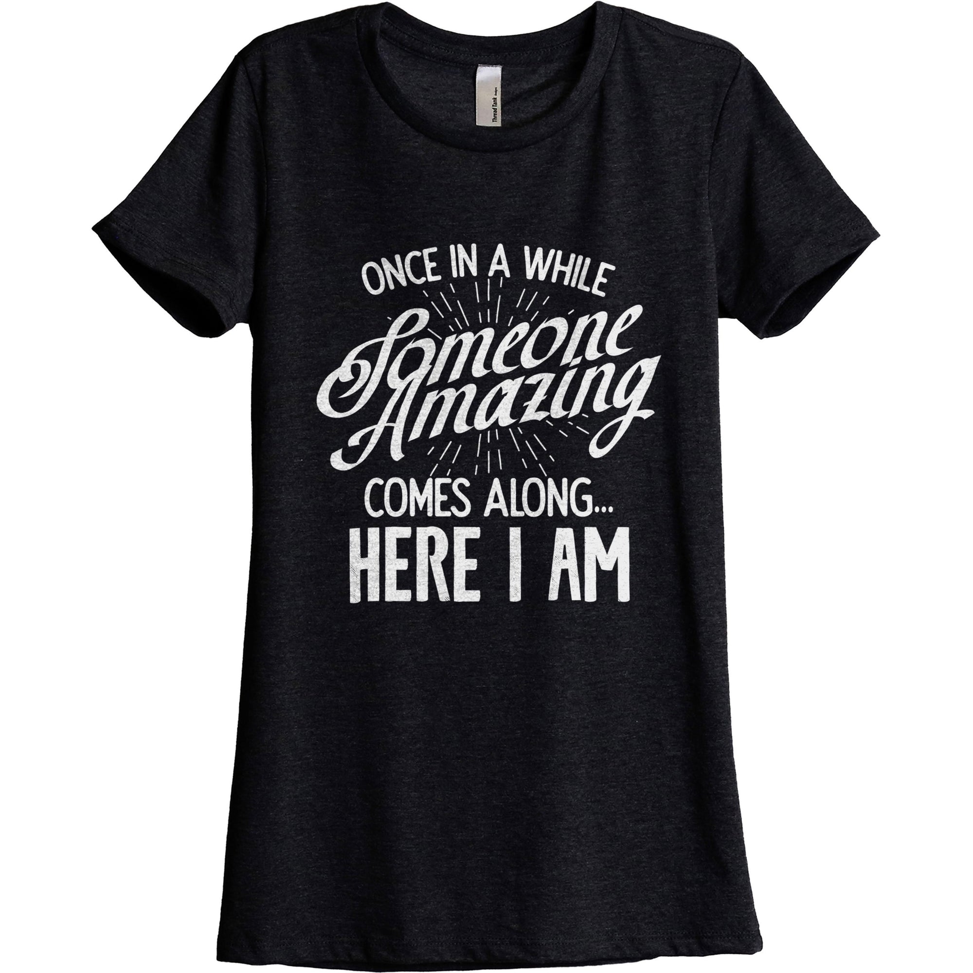 Once In A While Someone Amazing Comes Along and Here I Am - threadtank | stories you can wear