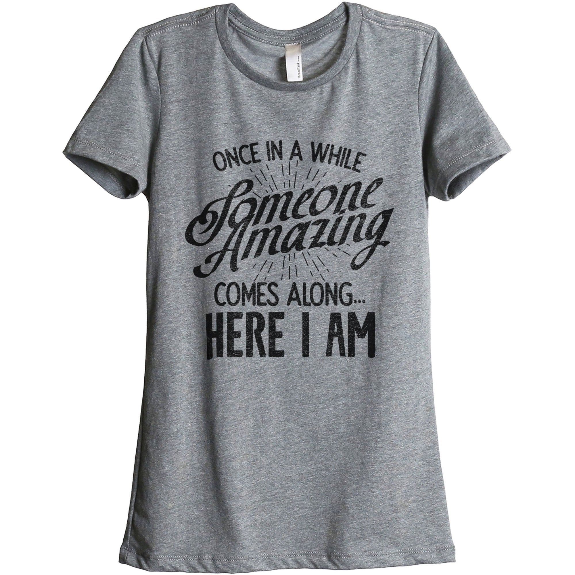 Once In A While Someone Amazing Comes Along and Here I Am - threadtank | stories you can wear