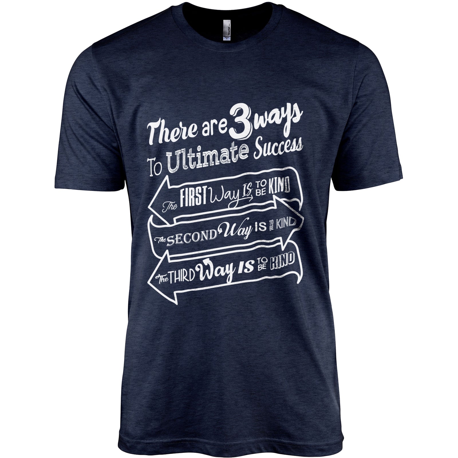 There Are Three Ways To Ultimate Success: The First Way Is To Be Kind. The Second Way Is To Be Kind. The Third Way Is To Be Kind - threadtank | stories you can wear