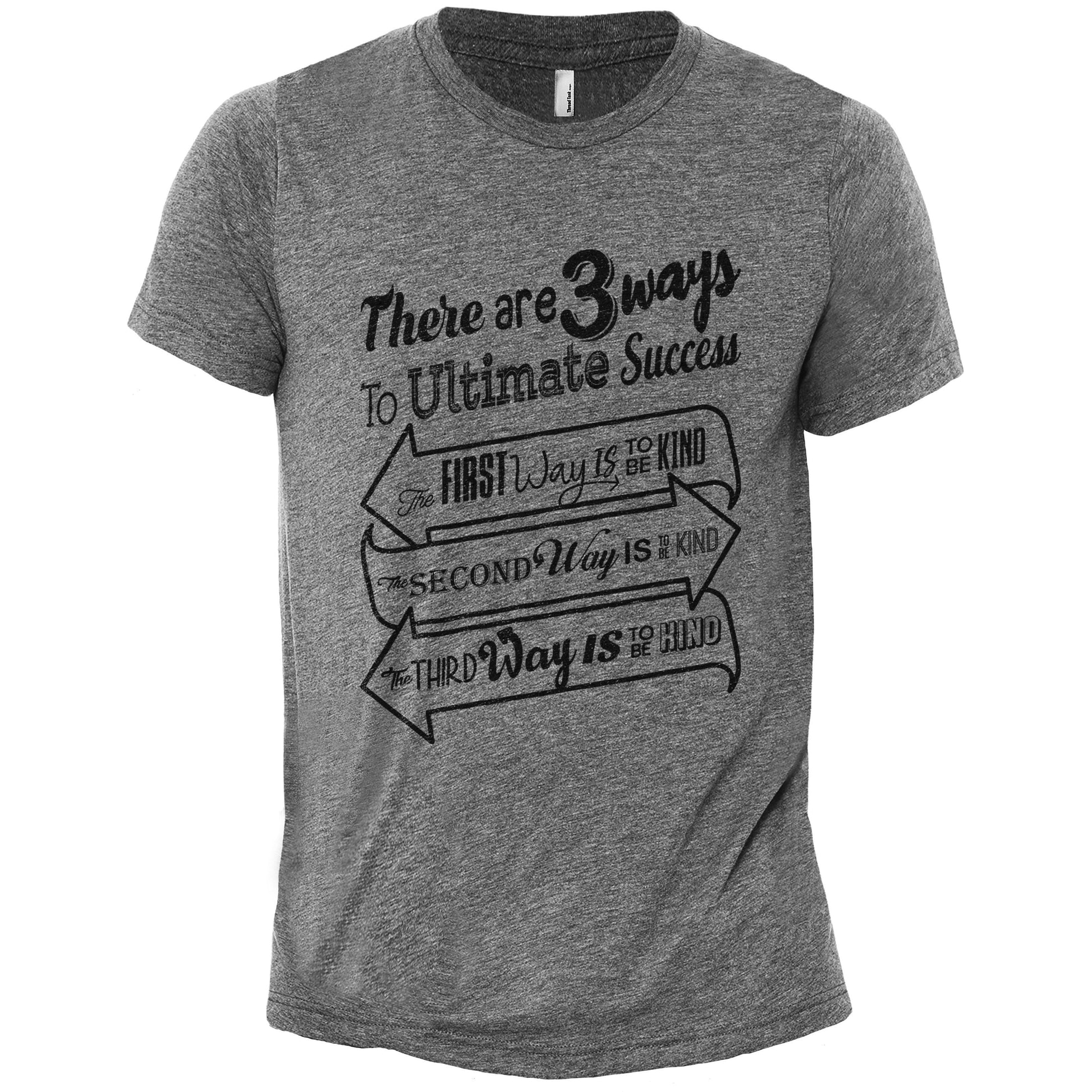 There Are Three Ways To Ultimate Success: The First Way Is To Be Kind. The Second Way Is To Be Kind. The Third Way Is To Be Kind - threadtank | stories you can wear