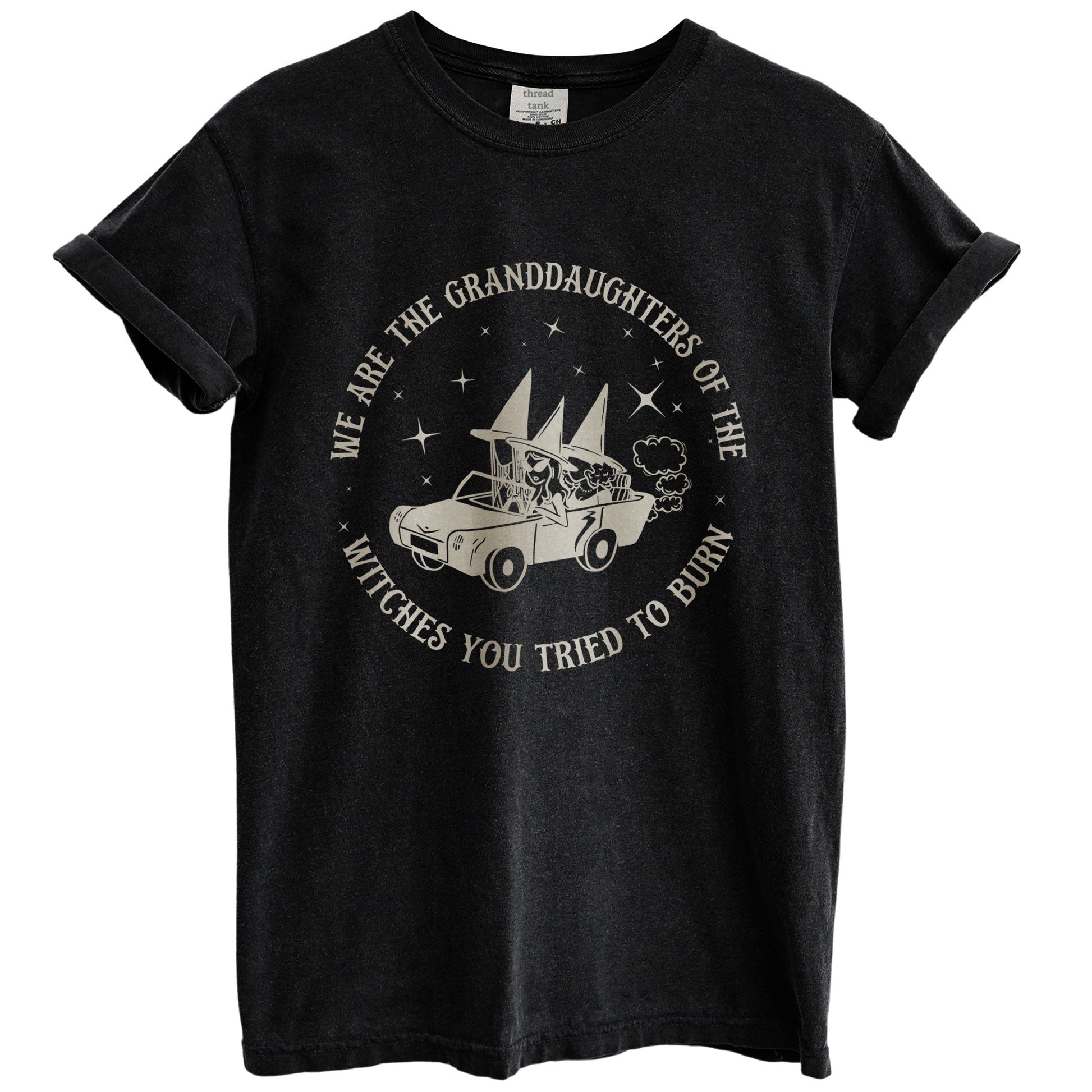 we are the granddaughters of the witches you tried to burn oversized garment dyed shirt