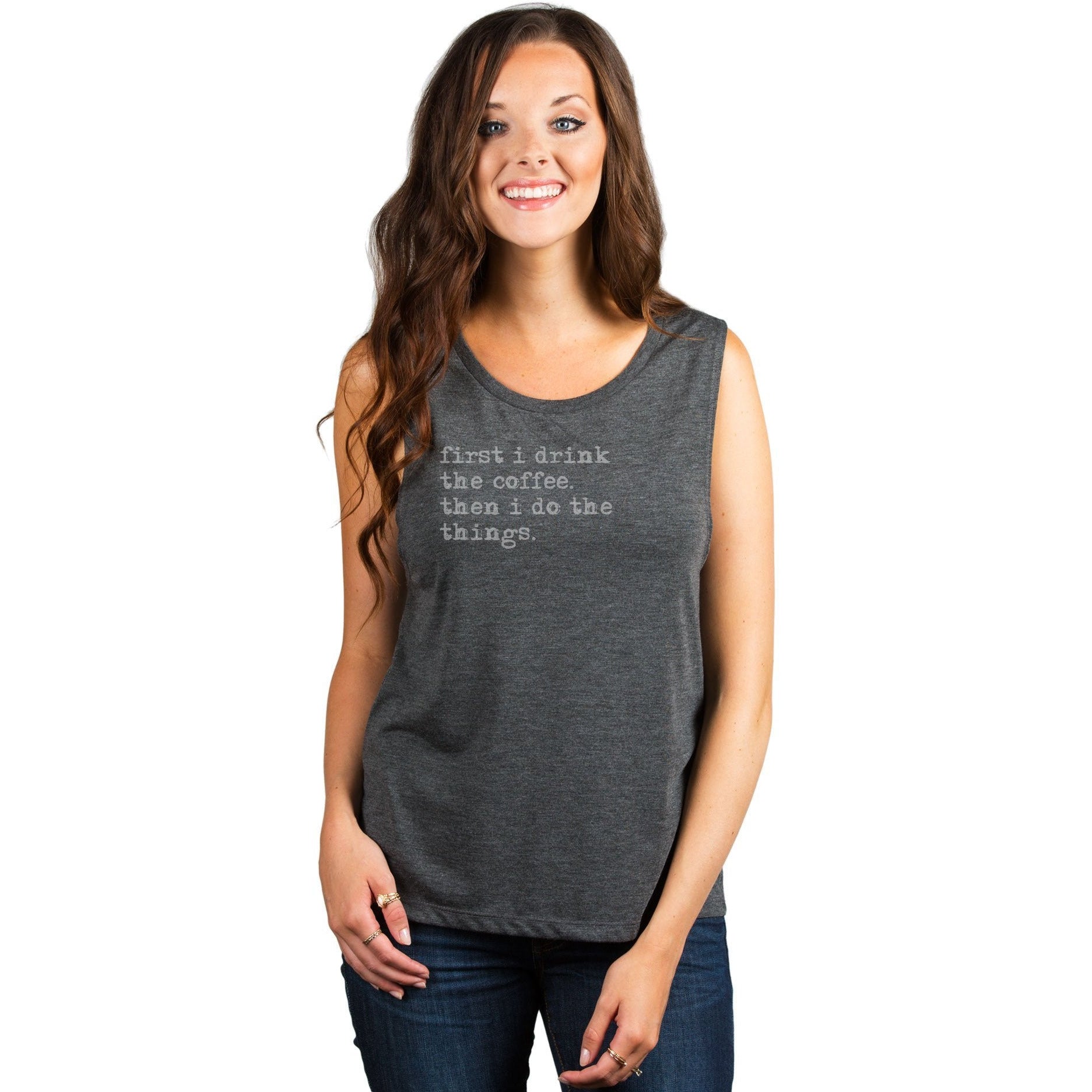 First I Drink The Coffee Then I Do The Things Women's Relaxed Muscle Tank Tee Charcoal Model