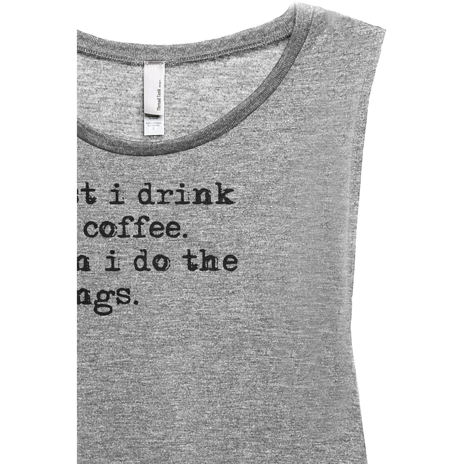 First I Drink The Coffee Then I Do The Things Women's Relaxed Muscle Tank Tee Heather Grey Closeup Details
