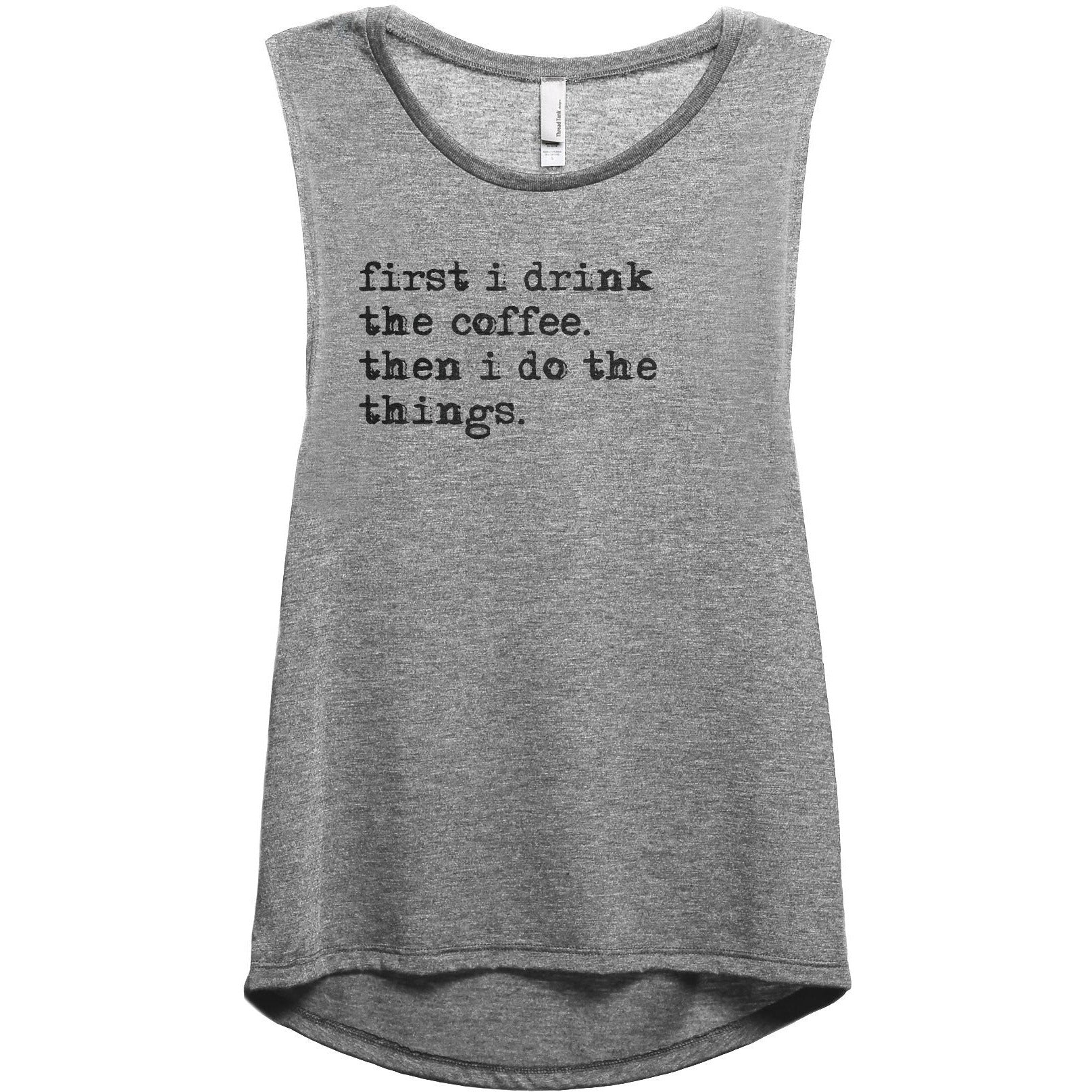 First I Drink The Coffee Then I Do The Things Women's Relaxed Muscle Tank Tee Heather Grey