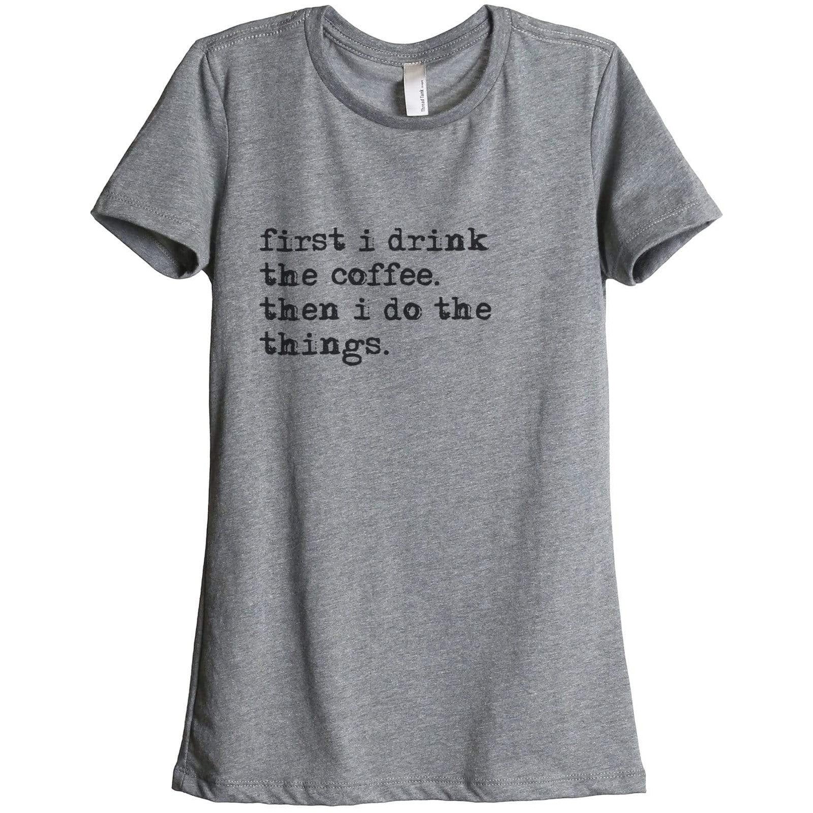 First I Drink The Coffee Then I Do The Things - Thread Tank | Stories You Can Wear | T-Shirts, Tank Tops and Sweatshirts