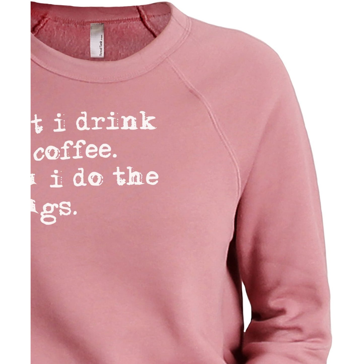 First I Drink The Coffee Then I Do The Things Women's Cozy Fleece Longsleeves Sweater Rouge Closeup Details