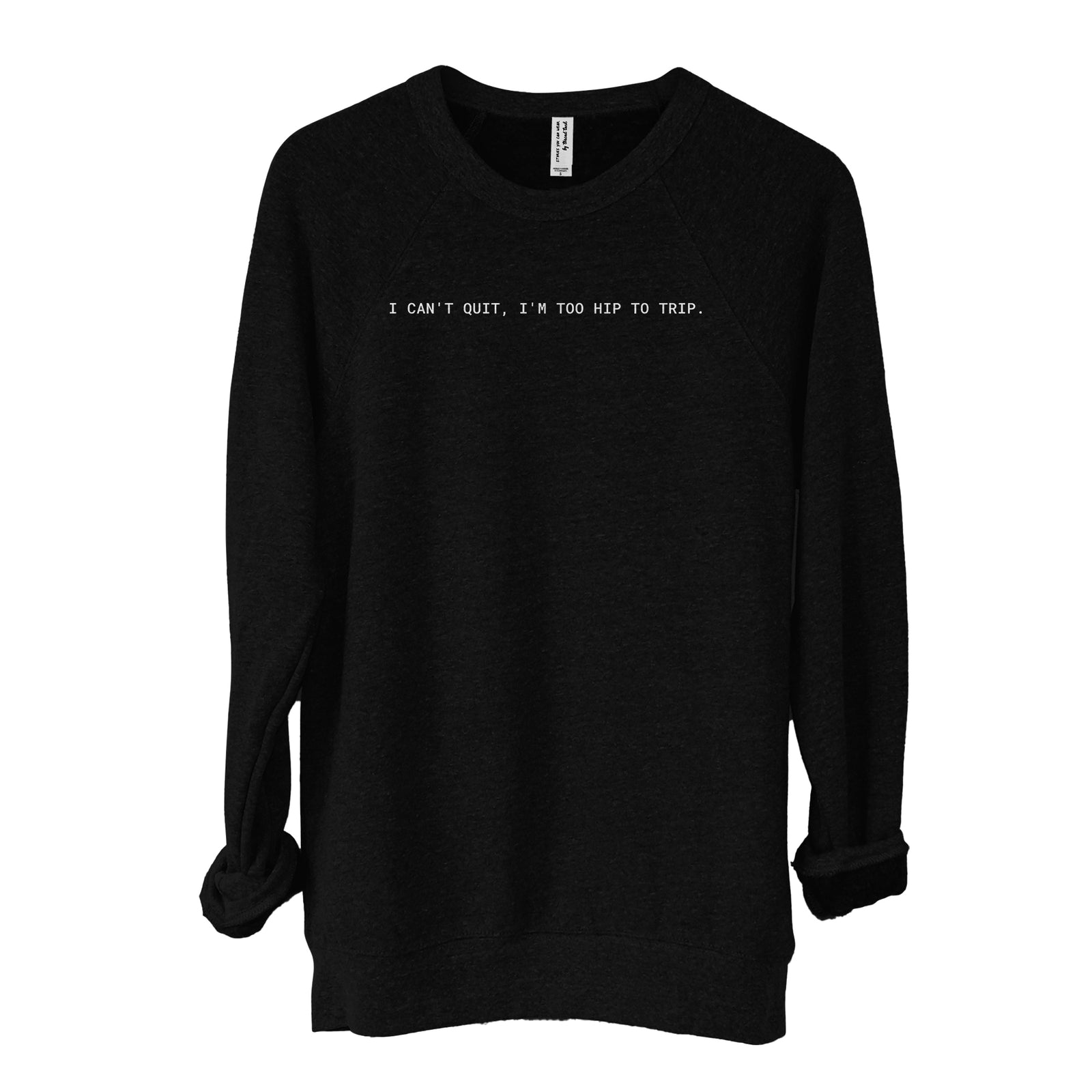I Can't Quit, I'm Too Hip to Trip Fleece Sweater Heather Solid Black Image
