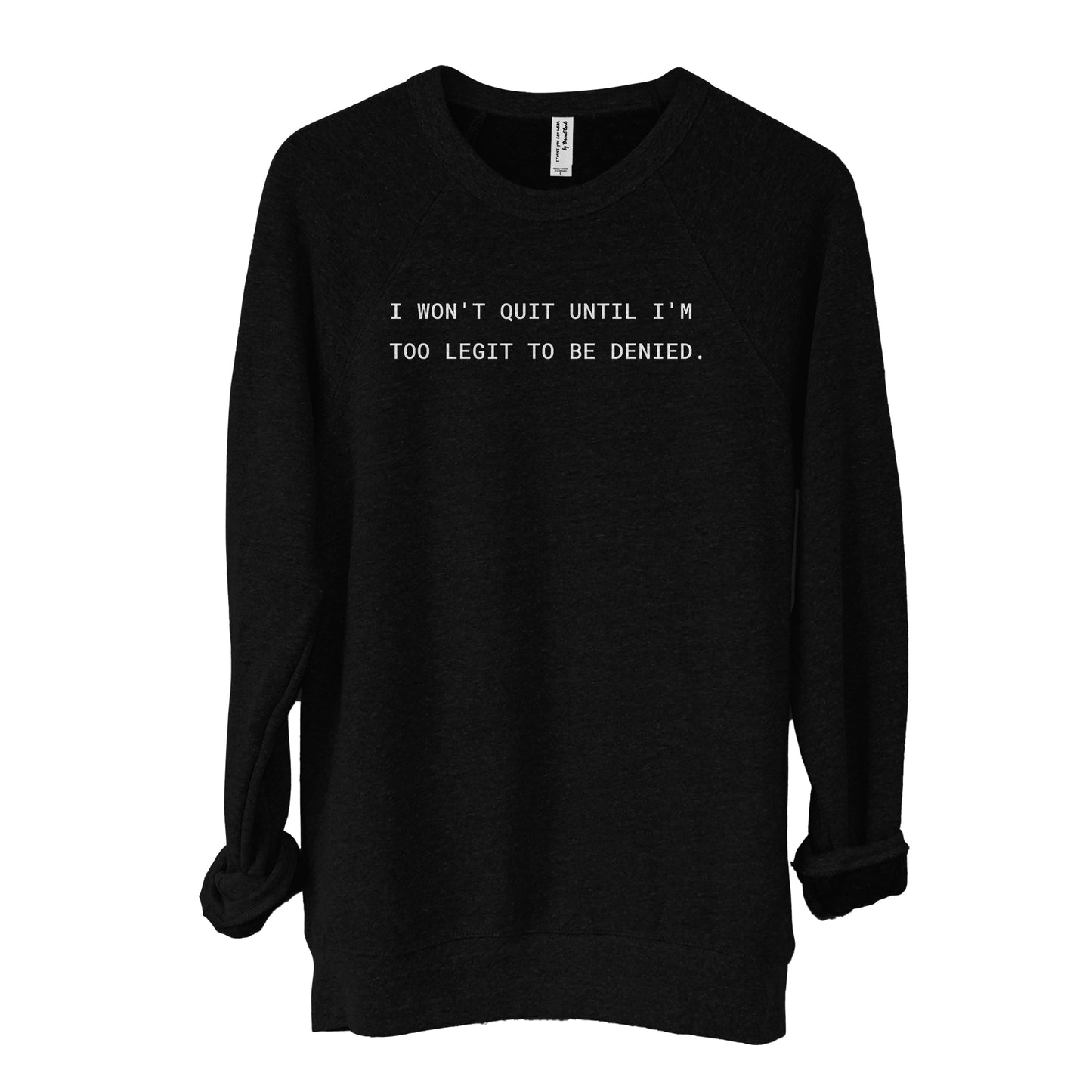 I Won't Quit Until I'm Too Legit to Be Denied Fleece Sweater Heather Solid Black Image