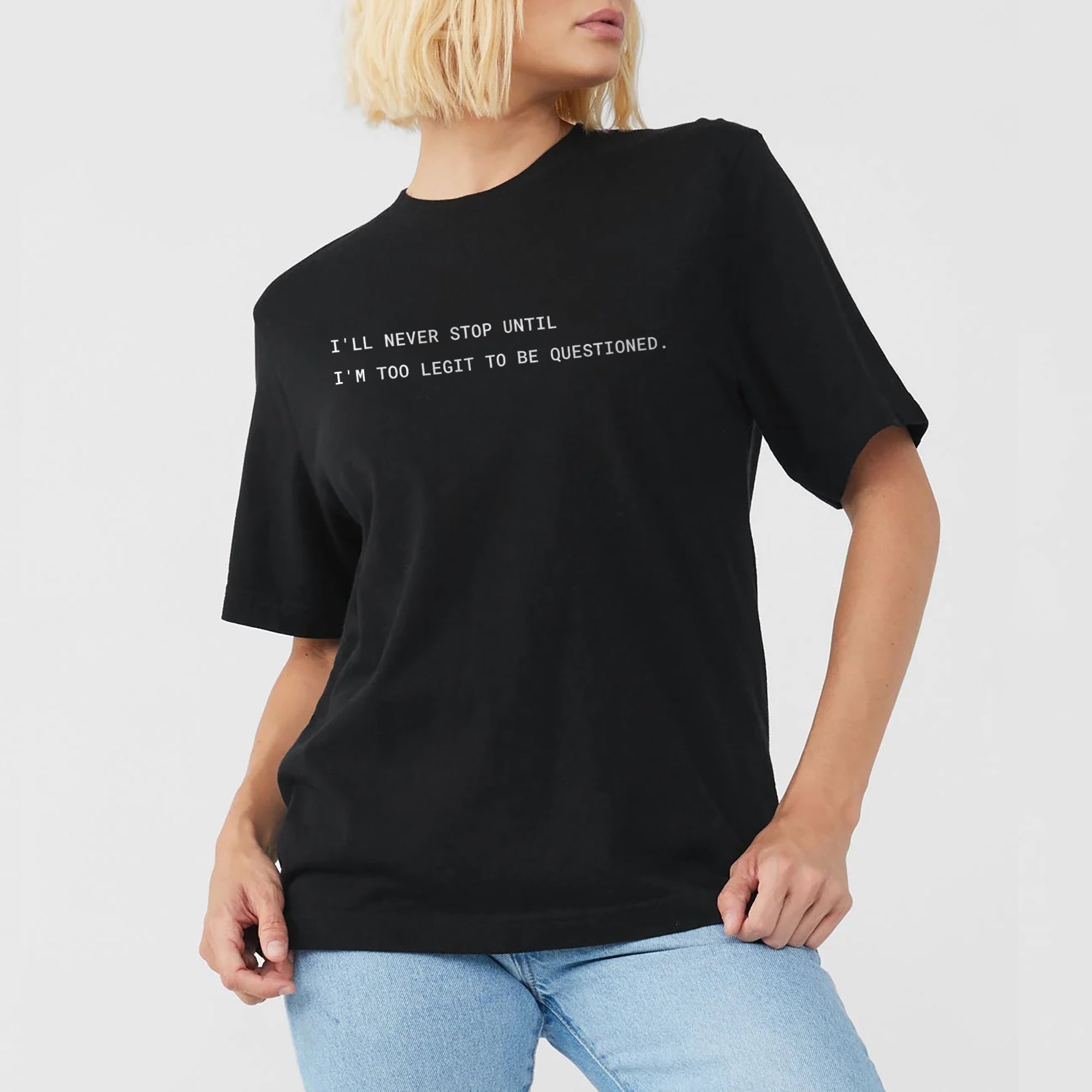 I'll Never Stop Until I'm Too Legit to Be Questioned Boyfriend Crew Tee Solid Black Model Image