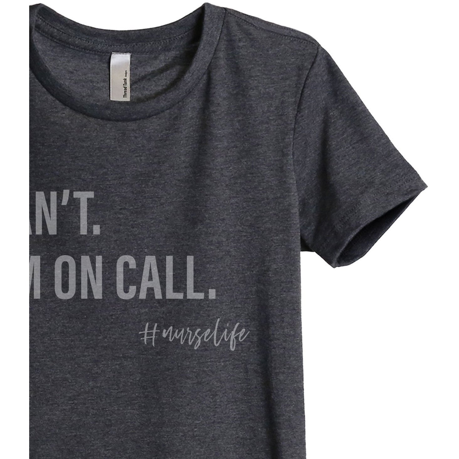 Can't I'm On Call Nurse Life Women's Relaxed Crewneck T-Shirt Top Tee Charcoal Grey Zoom Details