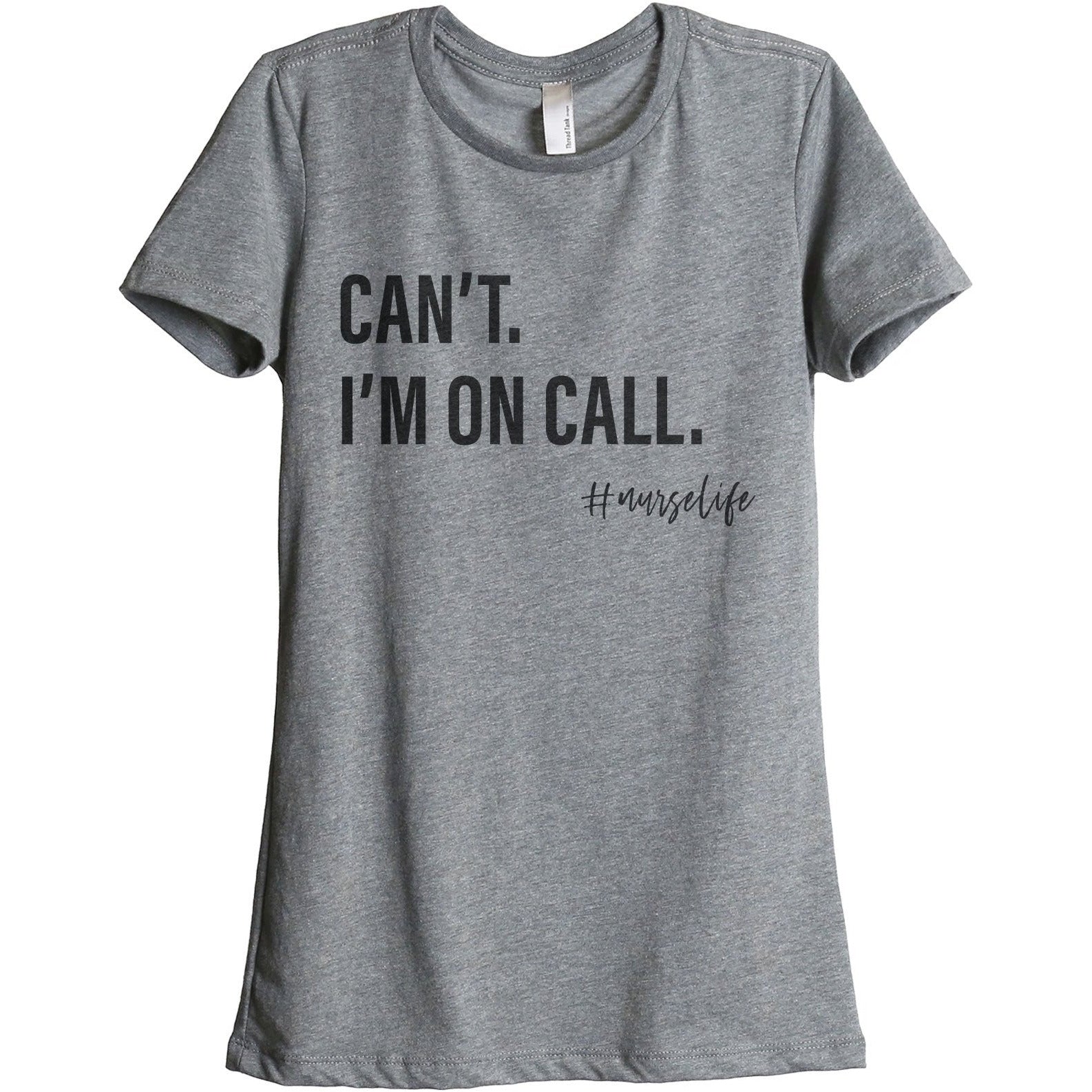 Can't I'm On Call Nurse Life Women's Relaxed Crewneck T-Shirt Top Tee Heather Grey