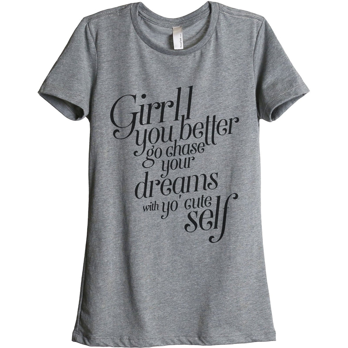 Girl You Better Go Chase Your Dreams WIth Yo Cute Self Women's Relaxed  Crewneck Graphic T-Shirt Top Tee