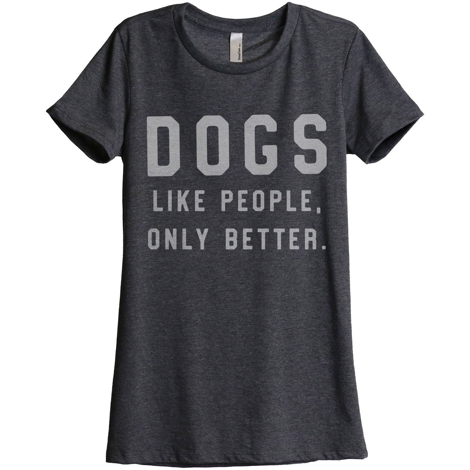 Dogs Like People Only Better Women's Relaxed Crewneck T-Shirt Top Tee Charcoal Grey
