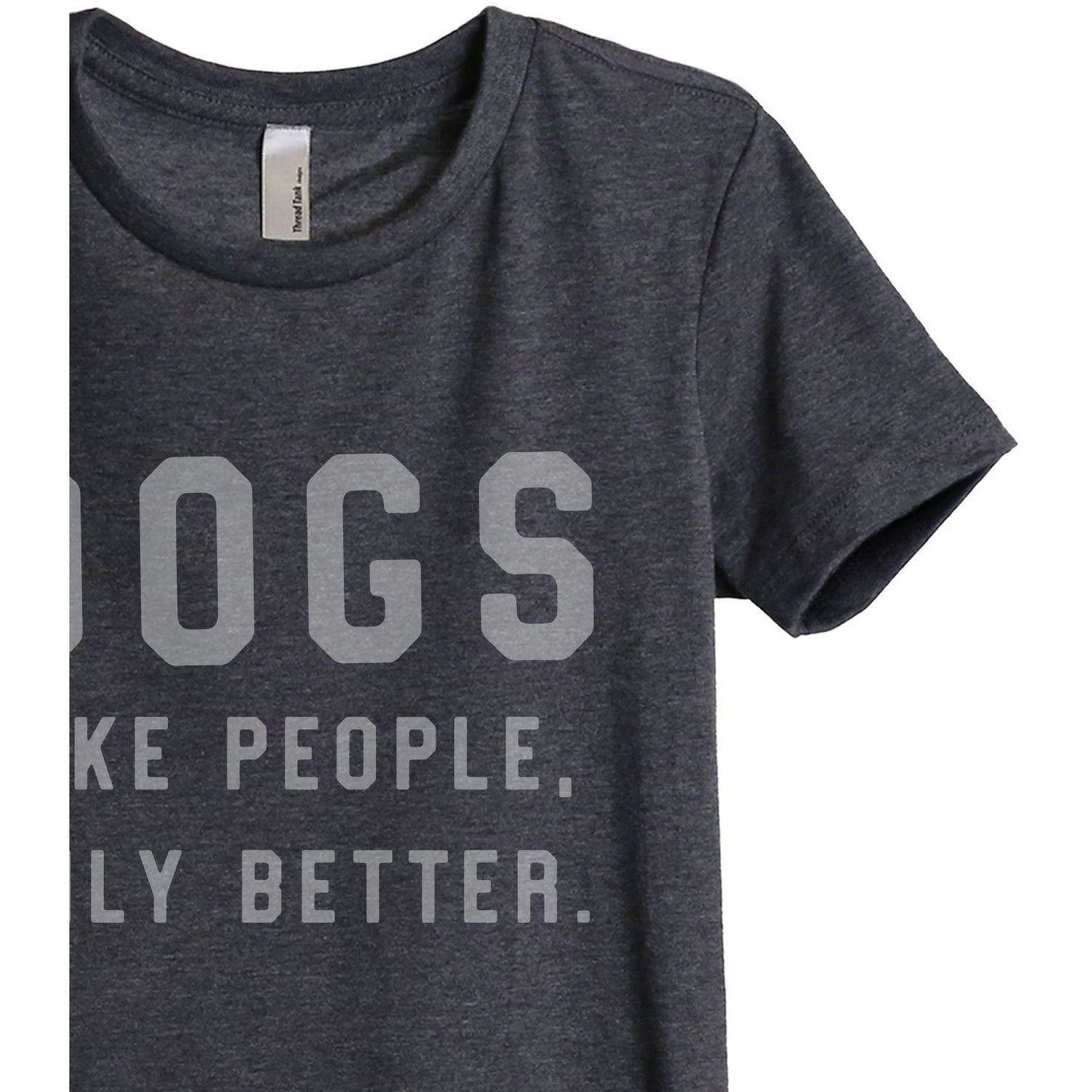 Dogs Like People Only Better Women's Relaxed Crewneck T-Shirt Top Tee Charcoal Grey Zoom Details