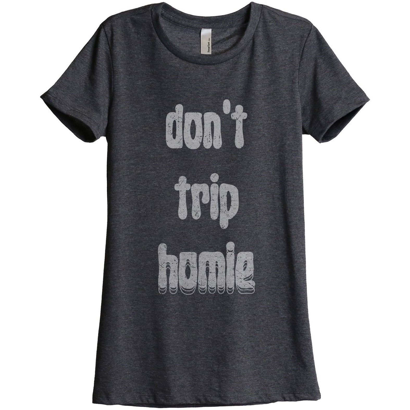 Don't Trip Homie Women's Relaxed Crewneck T-Shirt Top Tee Charcoal Grey
