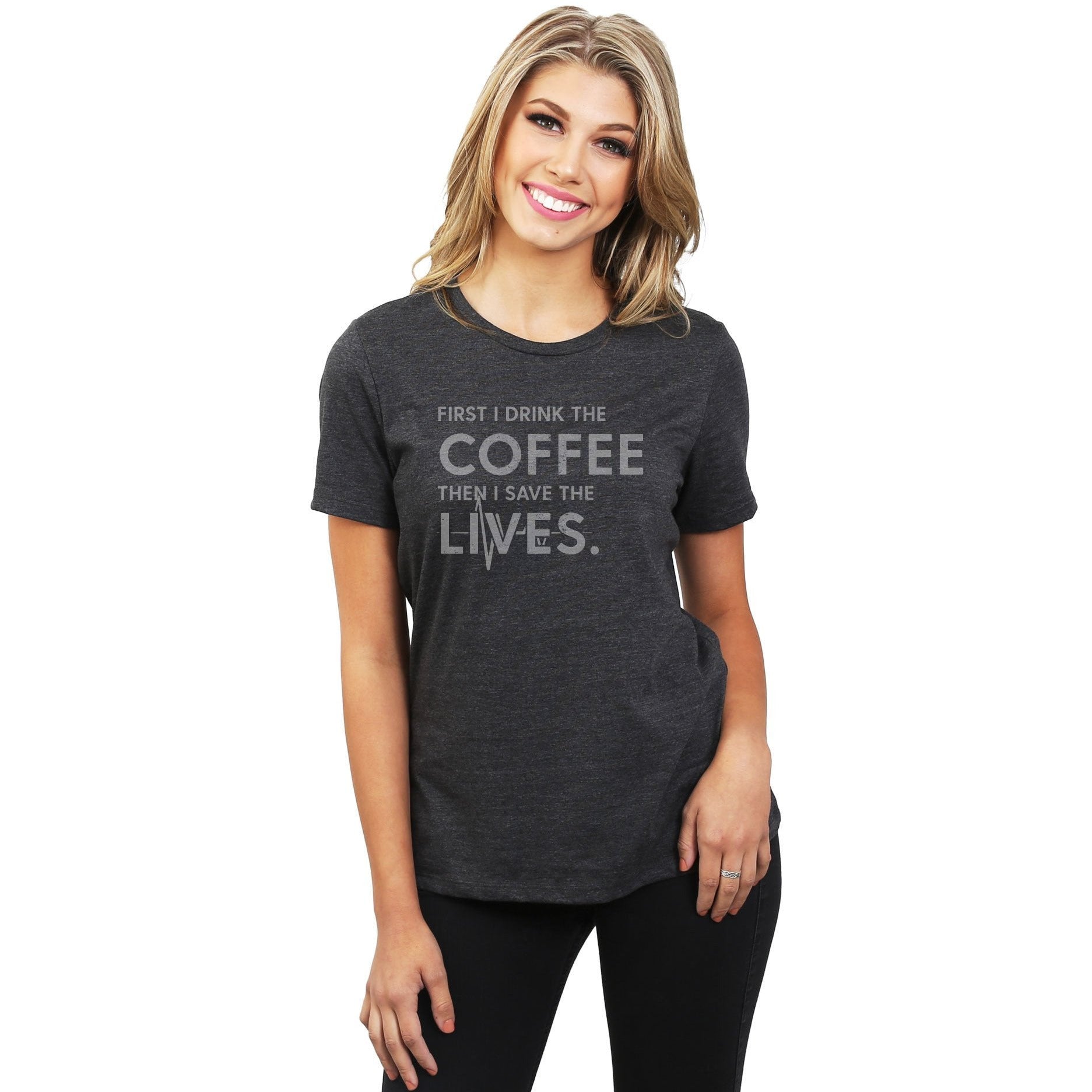 First I Drink The Coffee Then I Save The Lives Women's Relaxed Crewneck T-Shirt Top Tee Charcoal Model
