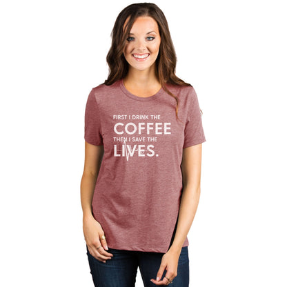 First I Drink The Coffee Then I Save The Lives Women's Relaxed Crewneck T-Shirt Top Tee Heather Rouge Model
