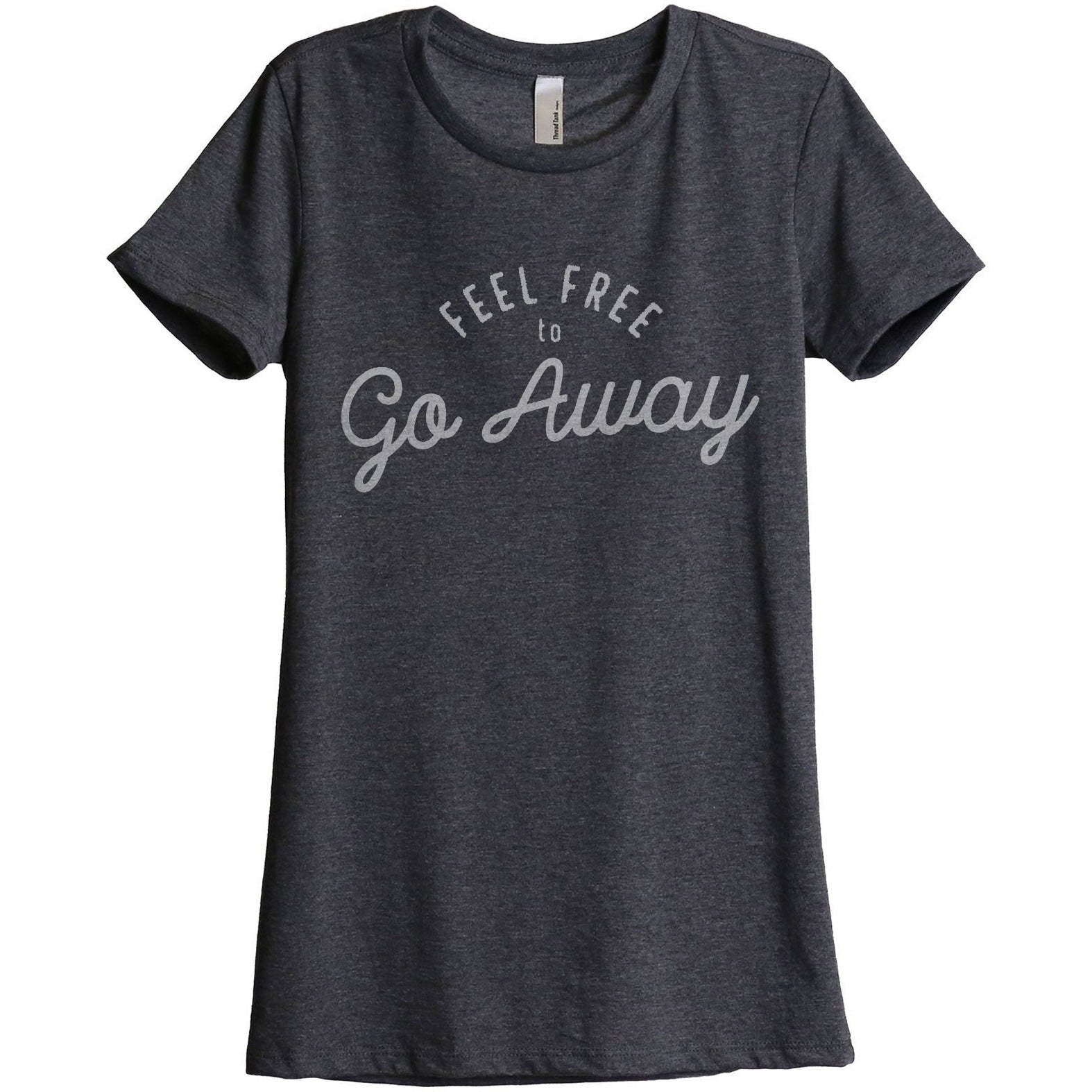 Feel Free To Go Away Women's Relaxed Crewneck T-Shirt Top Tee Charcoal Grey
