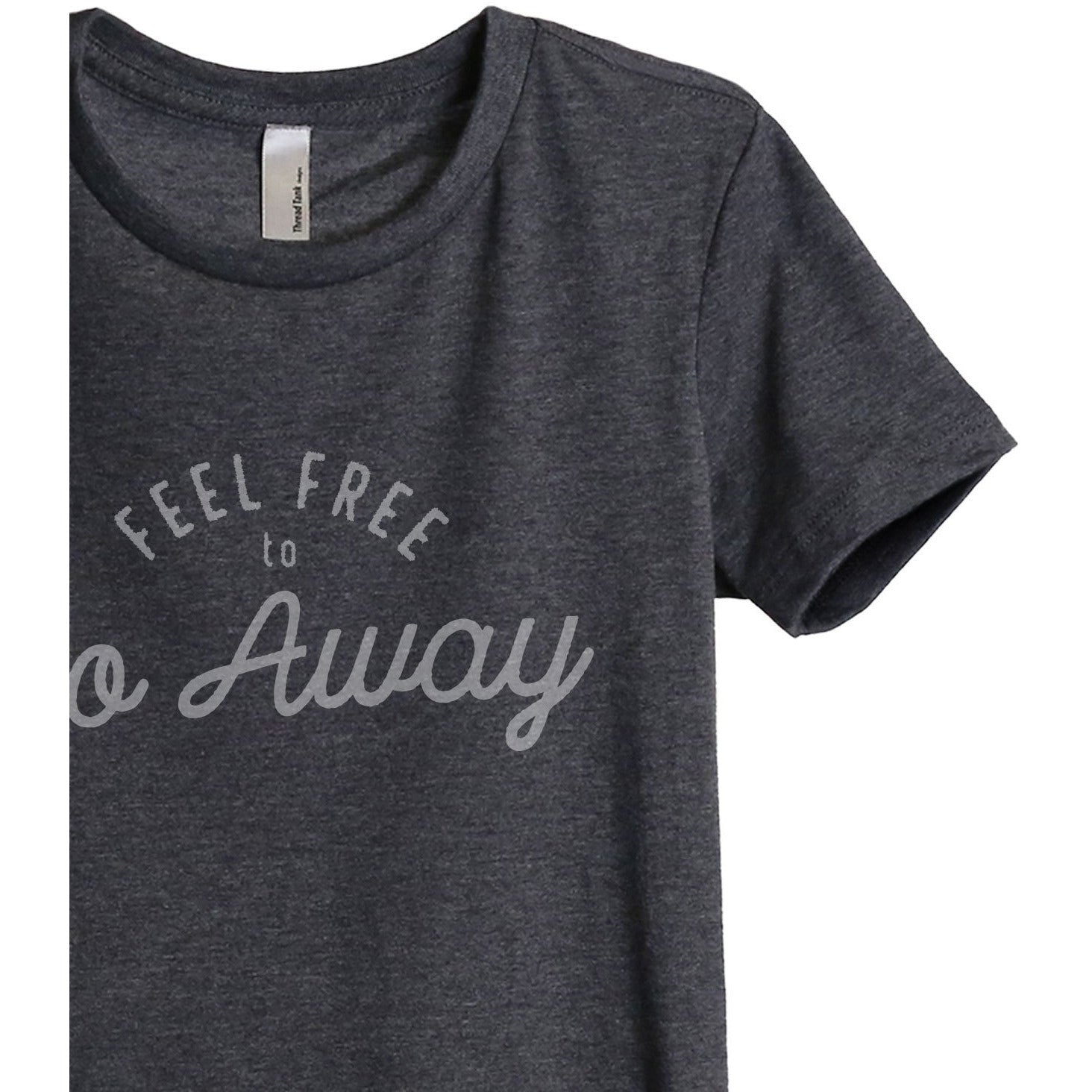 Feel Free To Go Away Women's Relaxed Crewneck T-Shirt Top Tee Charcoal Grey Zoom Details