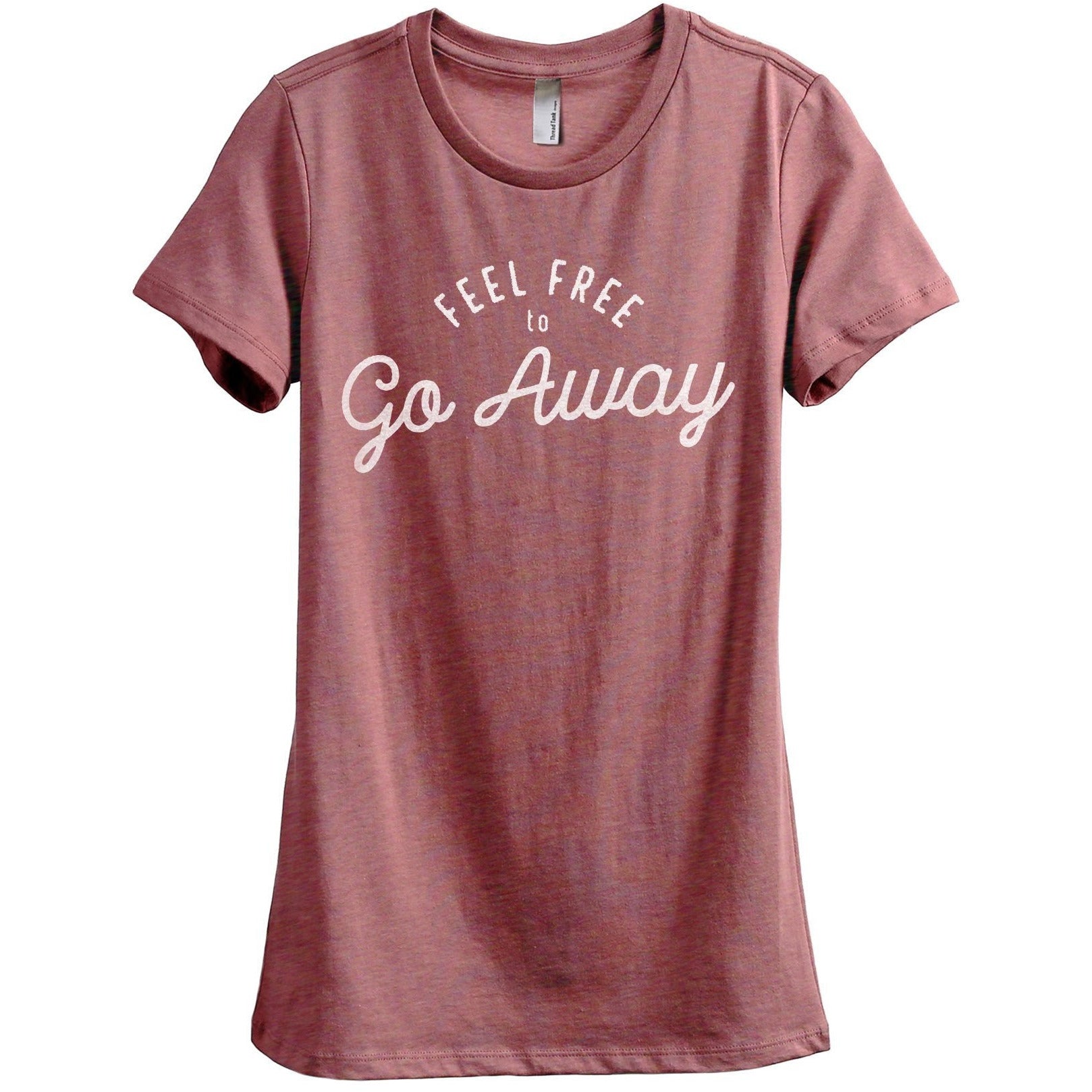 Feel Free To Go Away Women's Relaxed Crewneck T-Shirt Top Tee Heather Rouge