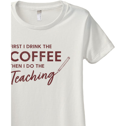 First I Drink The Coffee Then I Do The Teaching Women's Relaxed Crewneck T-Shirt Top Tee Vintage White Scarlet Zoom Details