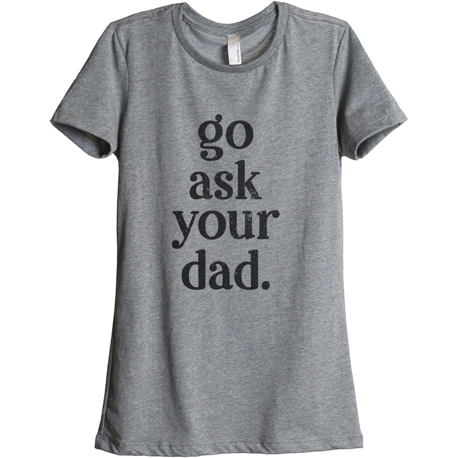 Go Ask Your Dad Women's Relaxed Crewneck T-Shirt Top Tee Heather Grey