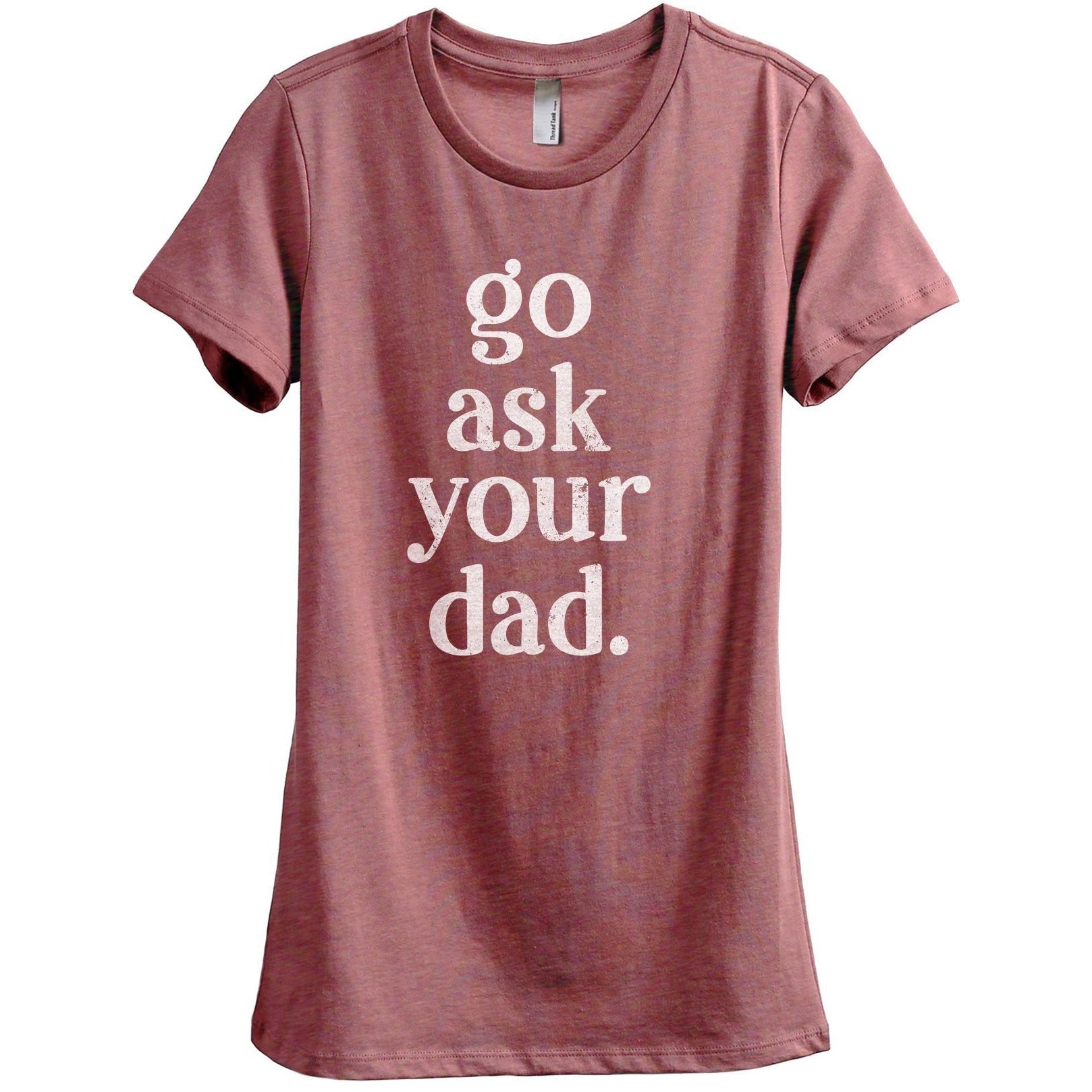 Go Ask Your Dad Women's Relaxed Crewneck T-Shirt Top Tee Heather Rouge