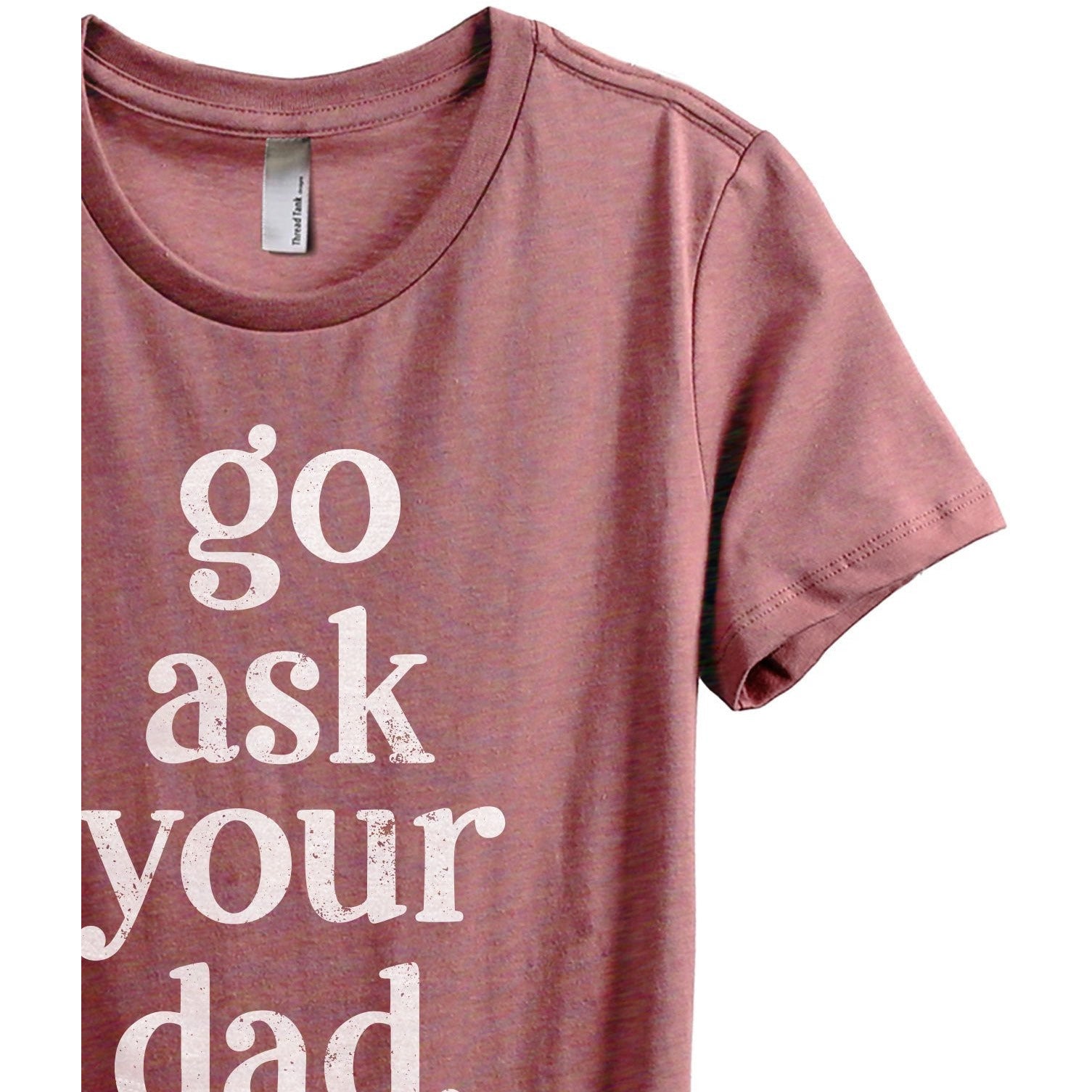 Go Ask Your Dad Women's Relaxed Crewneck T-Shirt Top Tee Heather Rouge Zoom Details
