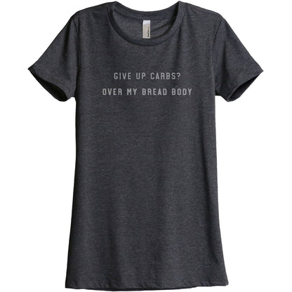 Give Up Carbs Over My Bread Body Women's Relaxed Crewneck T-Shirt Top Tee Charcoal Grey
