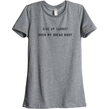 Give Up Carbs Over My Bread Body Women's Relaxed Crewneck T-Shirt Top Tee Heather Grey