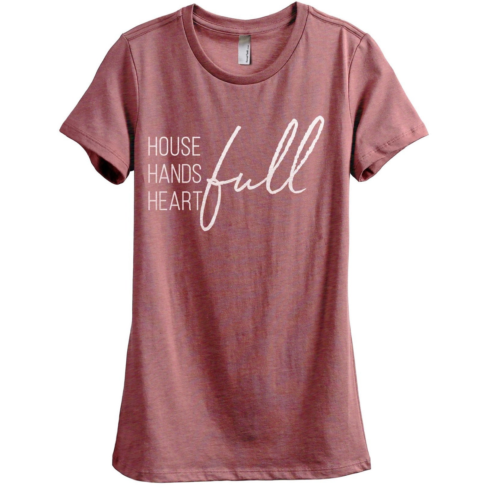 House Full Hands Full Heart Full Women's Relaxed Crewneck T-Shirt Top Tee Heather Rouge
