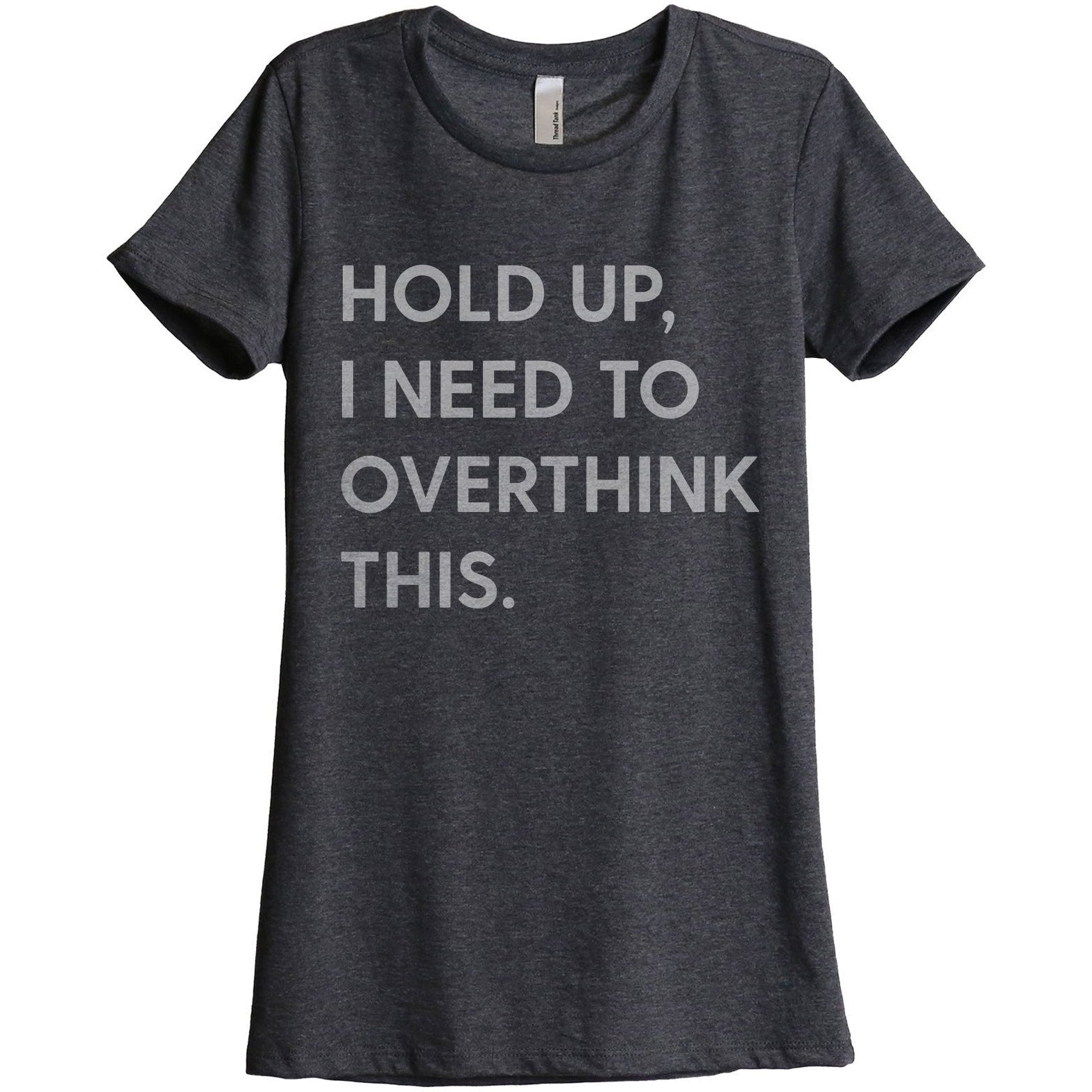 Hold Up, I Need To Rethink This Women's Relaxed Crewneck T-Shirt Top Tee Charcoal Grey
