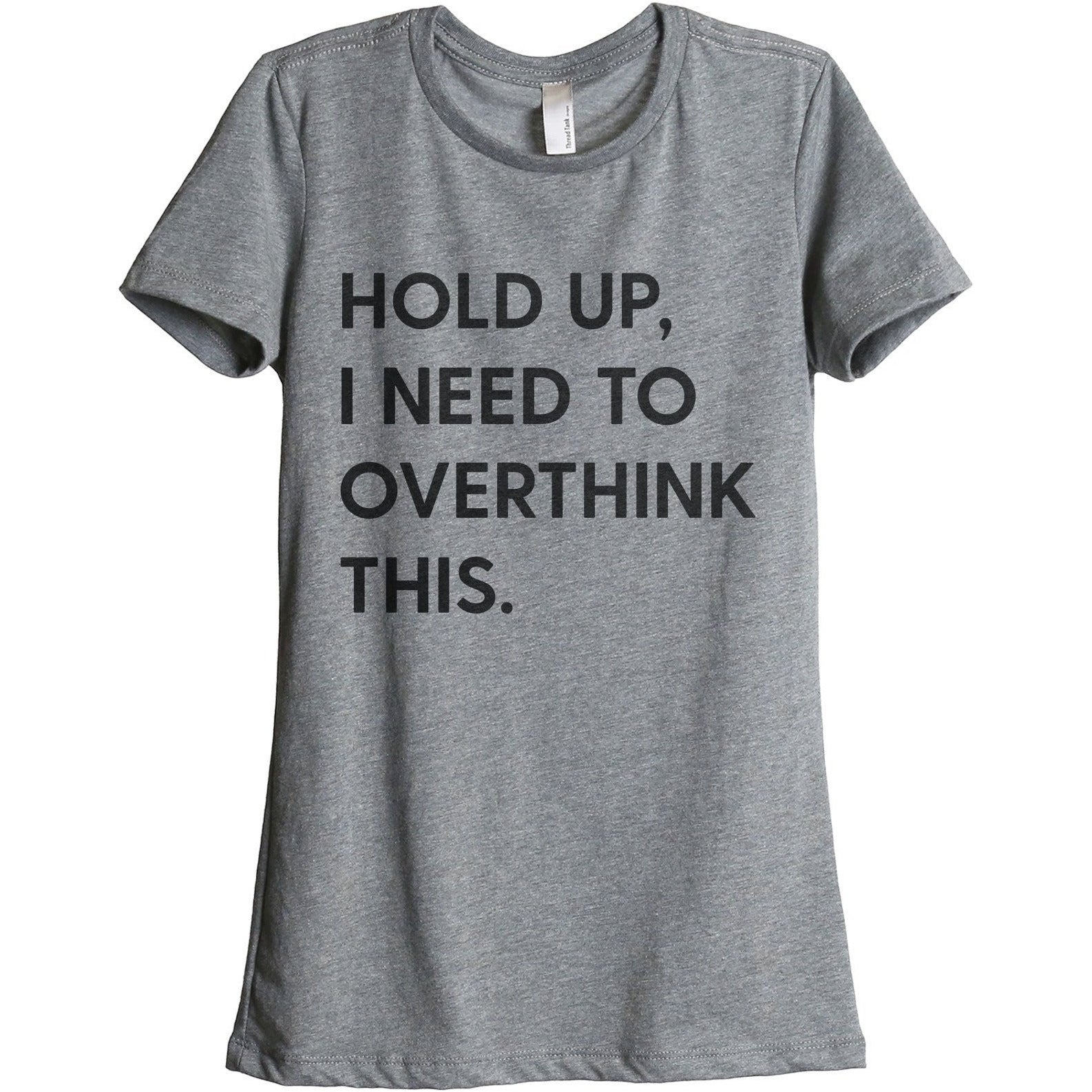 Hold Up, I Need To Rethink This Women's Relaxed Crewneck T-Shirt Top Tee Heather Grey