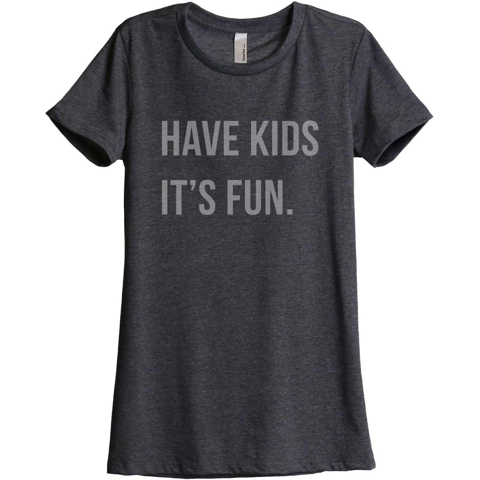 Have Kids It's Fun Women's Relaxed Crewneck T-Shirt Top Tee Charcoal Grey
