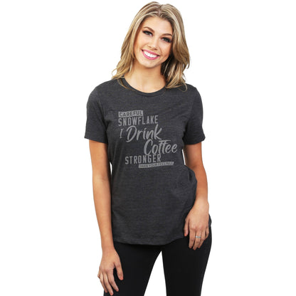 Careful Snowflake...I Drink Coffee Stronger Than Your Feelings Women's Relaxed Crewneck T-Shirt Top Tee Charcoal Model

