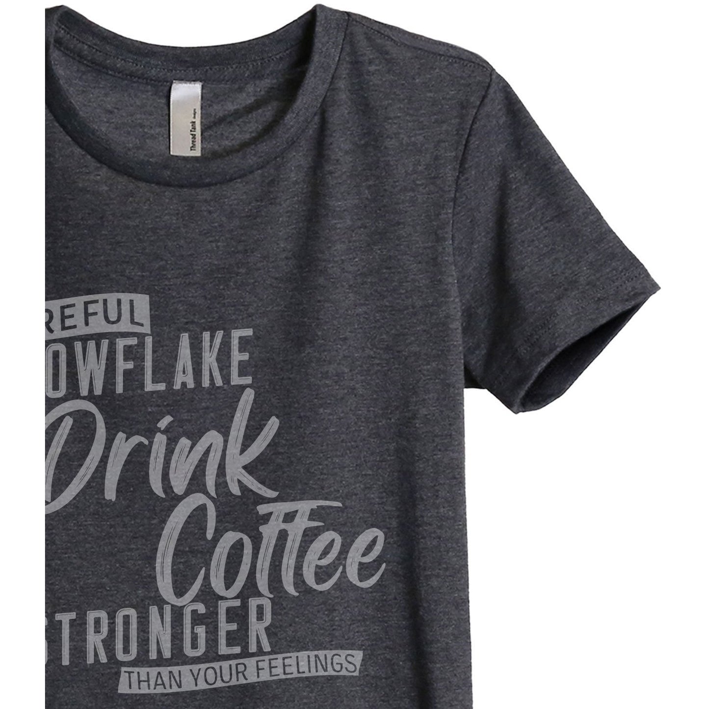 Careful Snowflake...I Drink Coffee Stronger Than Your Feelings Women's Relaxed Crewneck T-Shirt Top Tee Charcoal Grey Zoom Details