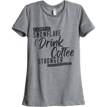 Careful Snowflake...I Drink Coffee Stronger Than Your Feelings Women's Relaxed Crewneck T-Shirt Top Tee Heather Grey