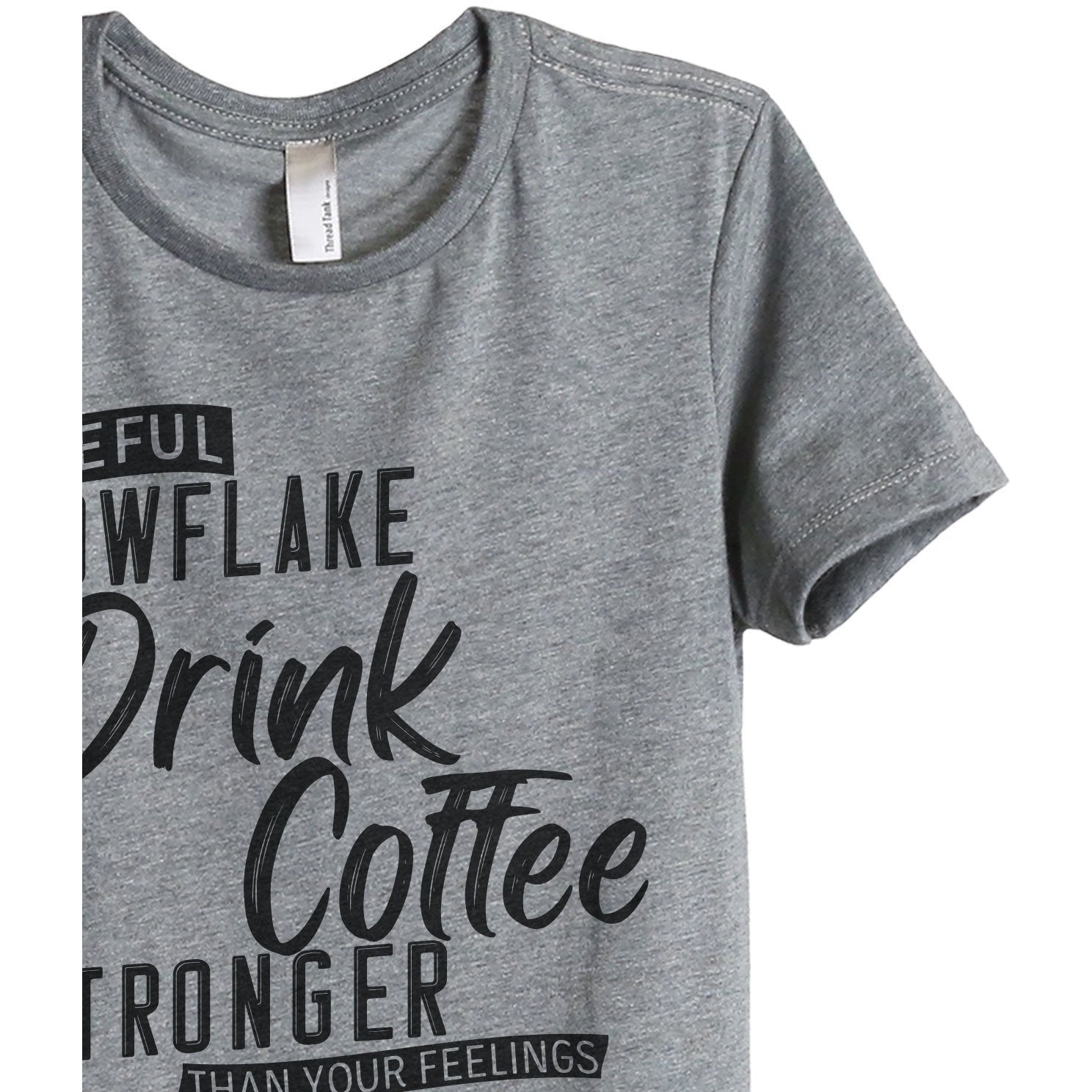 Careful Snowflake...I Drink Coffee Stronger Than Your Feelings Women's Relaxed Crewneck T-Shirt Top Tee Heather Grey Zoom Details
