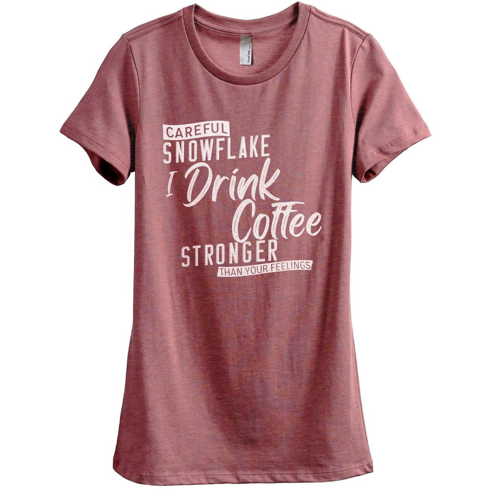 Careful Snowflake...I Drink Coffee Stronger Than Your Feelings Women's Relaxed Crewneck T-Shirt Top Tee Heather Rouge